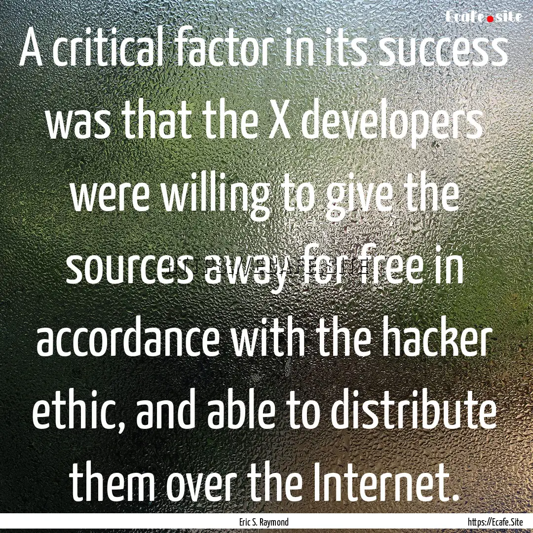 A critical factor in its success was that.... : Quote by Eric S. Raymond