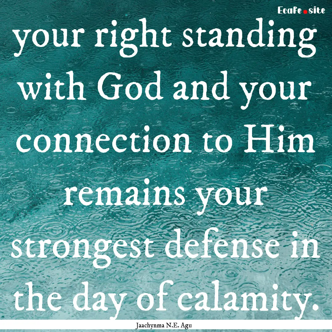 your right standing with God and your connection.... : Quote by Jaachynma N.E. Agu