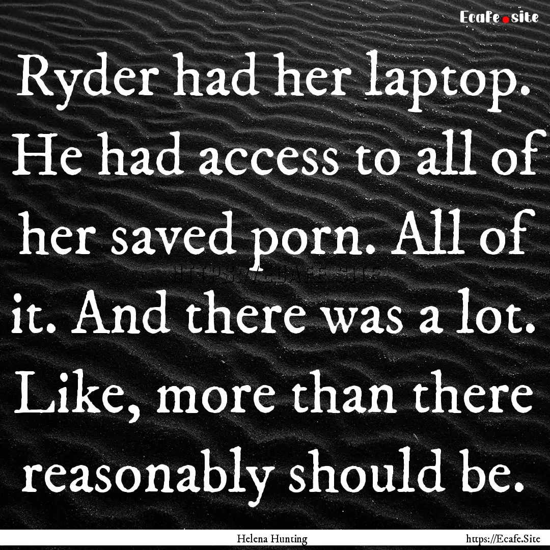 Ryder had her laptop. He had access to all.... : Quote by Helena Hunting