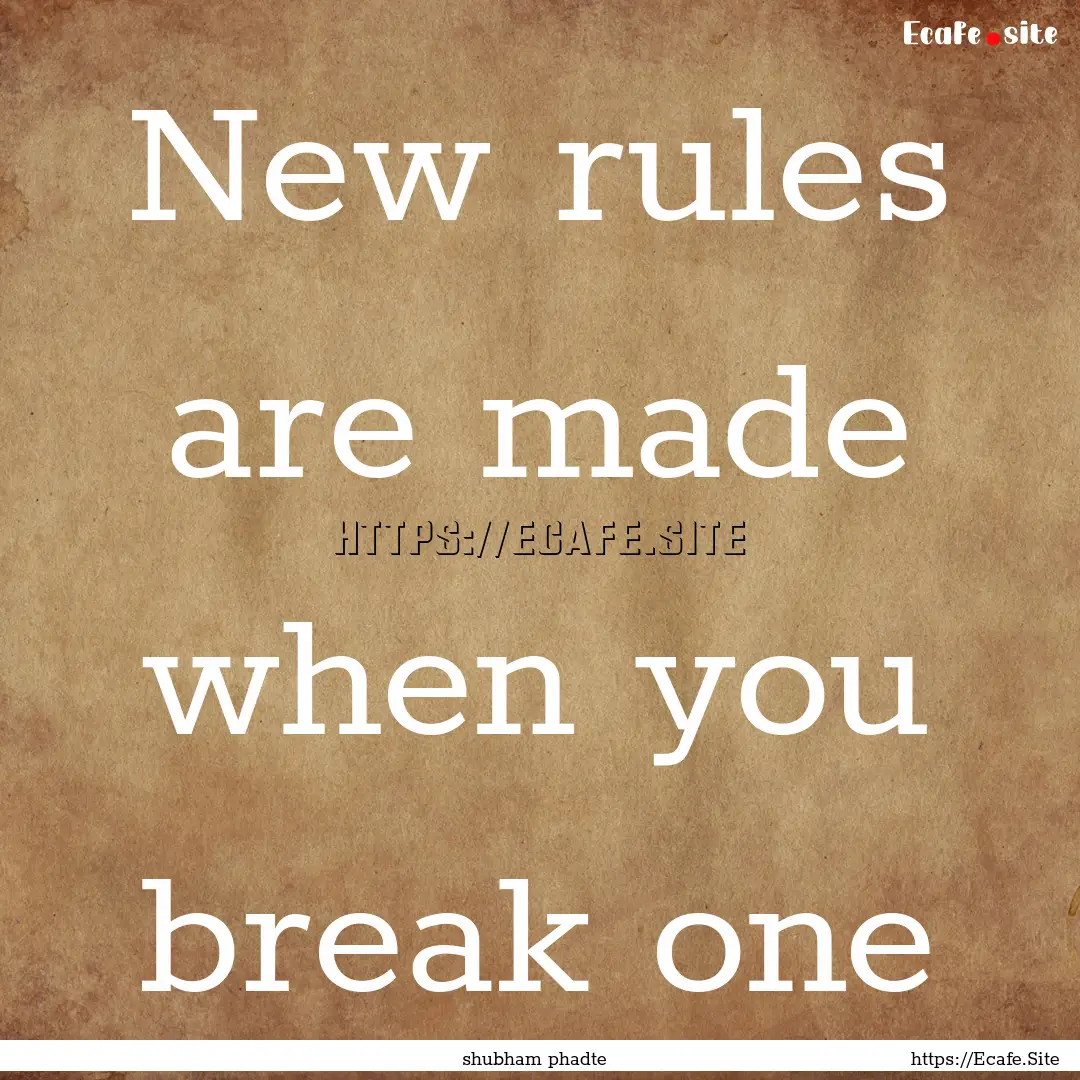 New rules are made when you break one : Quote by shubham phadte