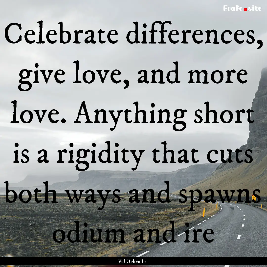 Celebrate differences, give love, and more.... : Quote by Val Uchendu