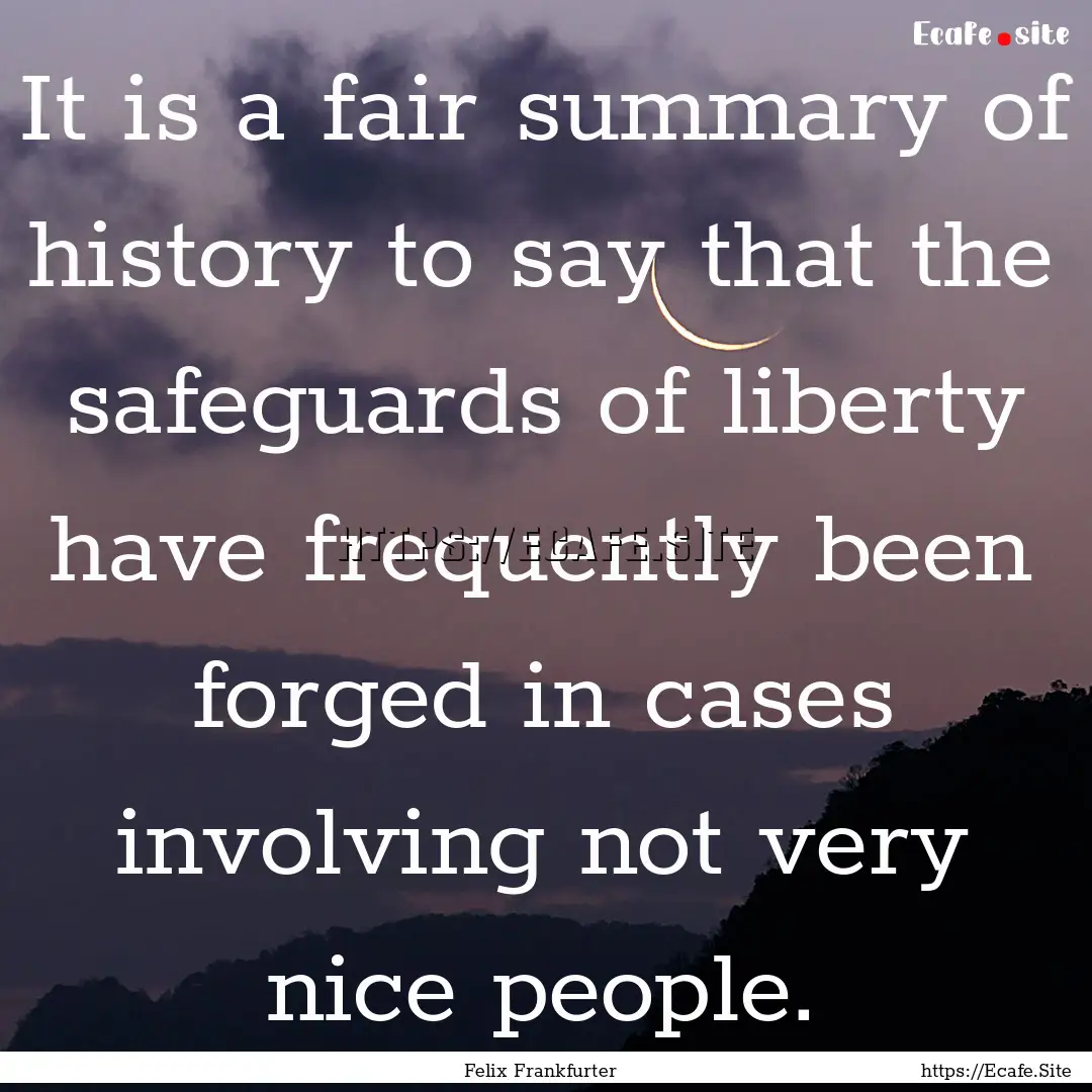 It is a fair summary of history to say that.... : Quote by Felix Frankfurter