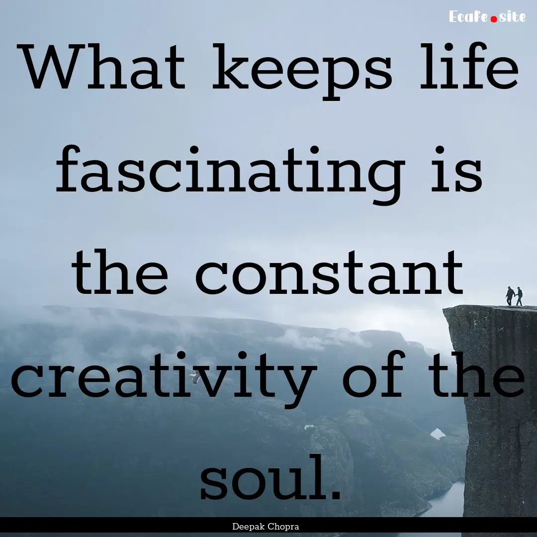 What keeps life fascinating is the constant.... : Quote by Deepak Chopra