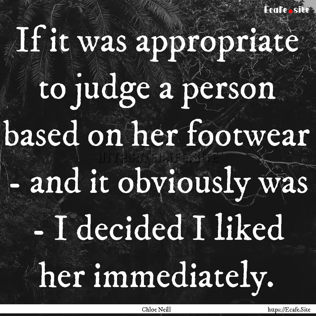 If it was appropriate to judge a person based.... : Quote by Chloe Neill