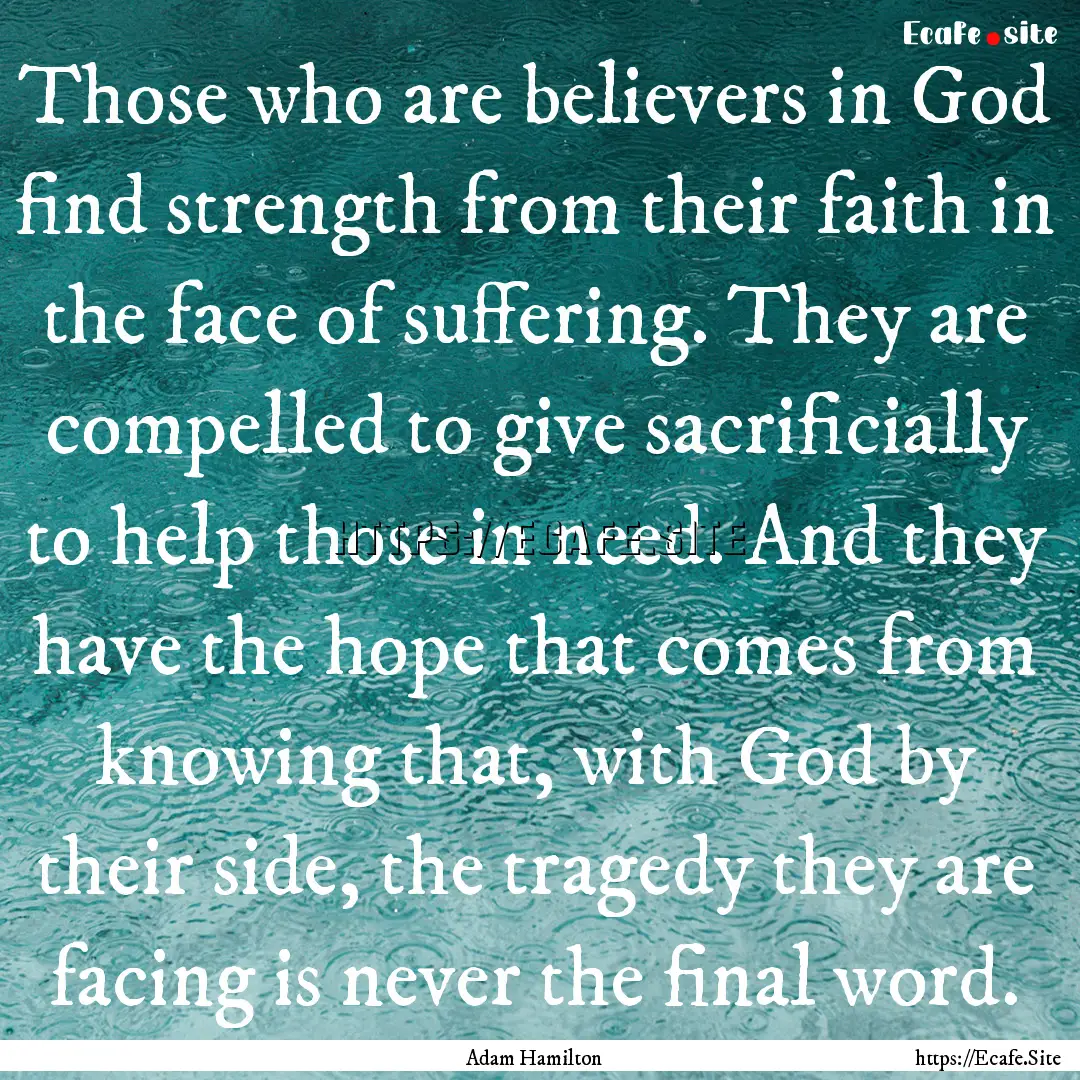 Those who are believers in God find strength.... : Quote by Adam Hamilton