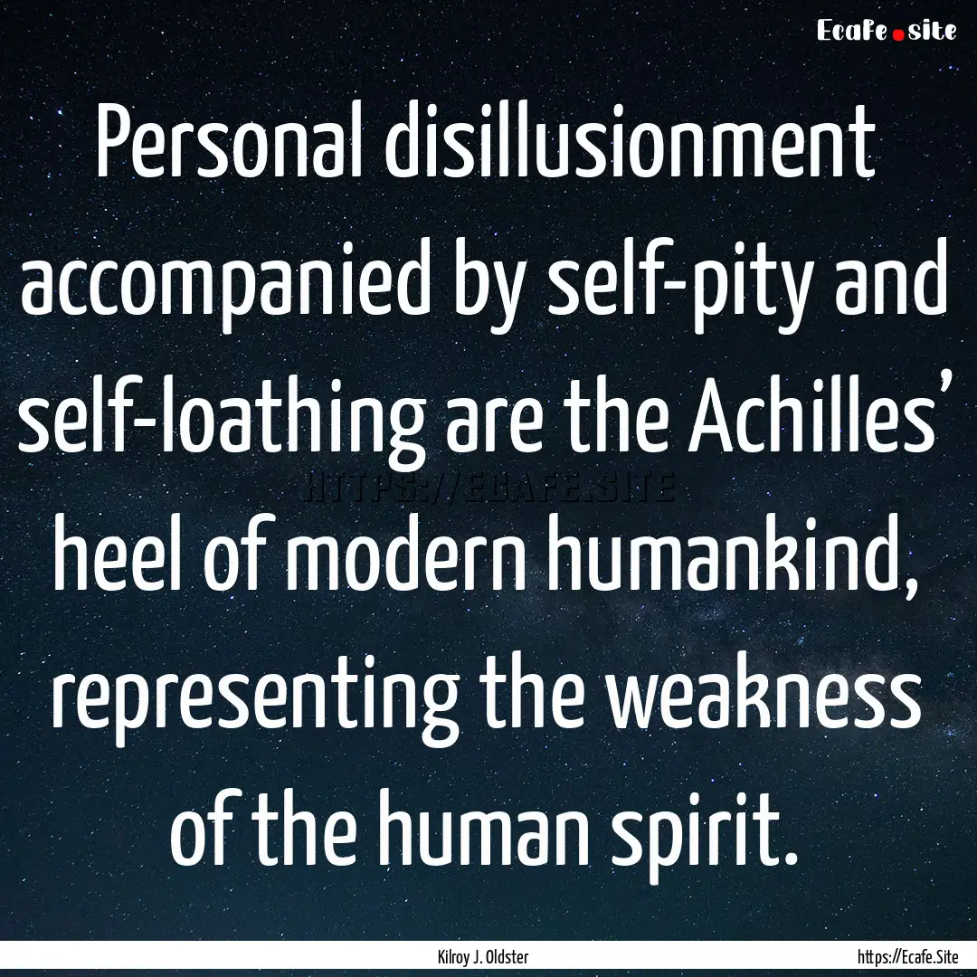 Personal disillusionment accompanied by self-pity.... : Quote by Kilroy J. Oldster