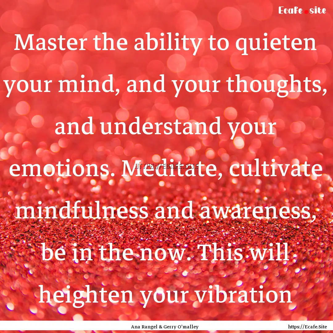 Master the ability to quieten your mind,.... : Quote by Ana Rangel & Gerry O'malley