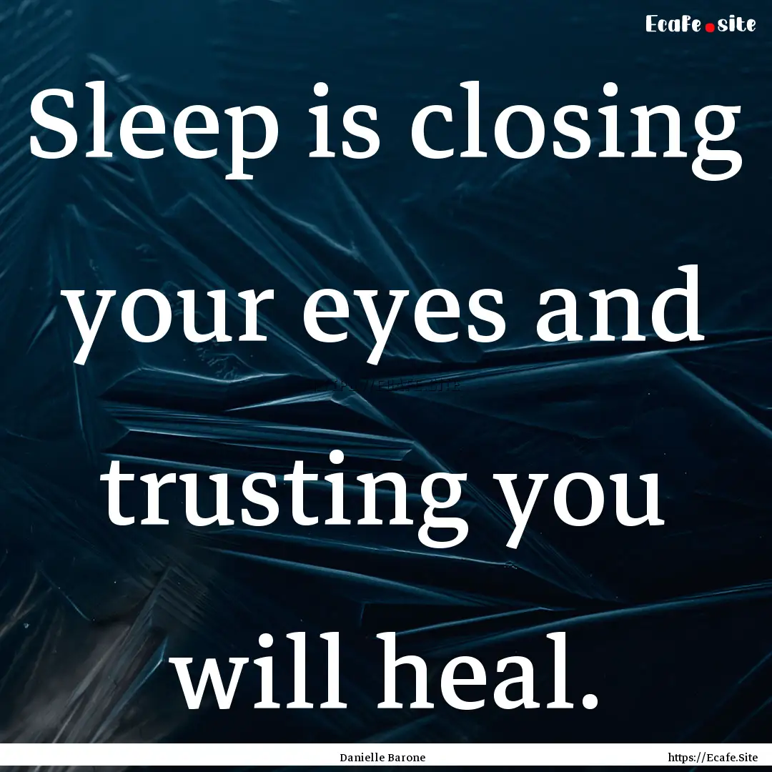 Sleep is closing your eyes and trusting you.... : Quote by Danielle Barone