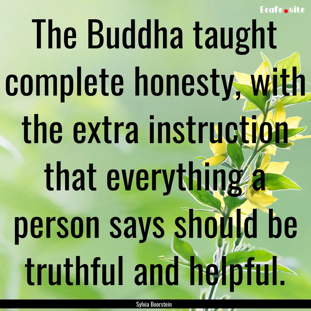 The Buddha taught complete honesty, with.... : Quote by Sylvia Boorstein