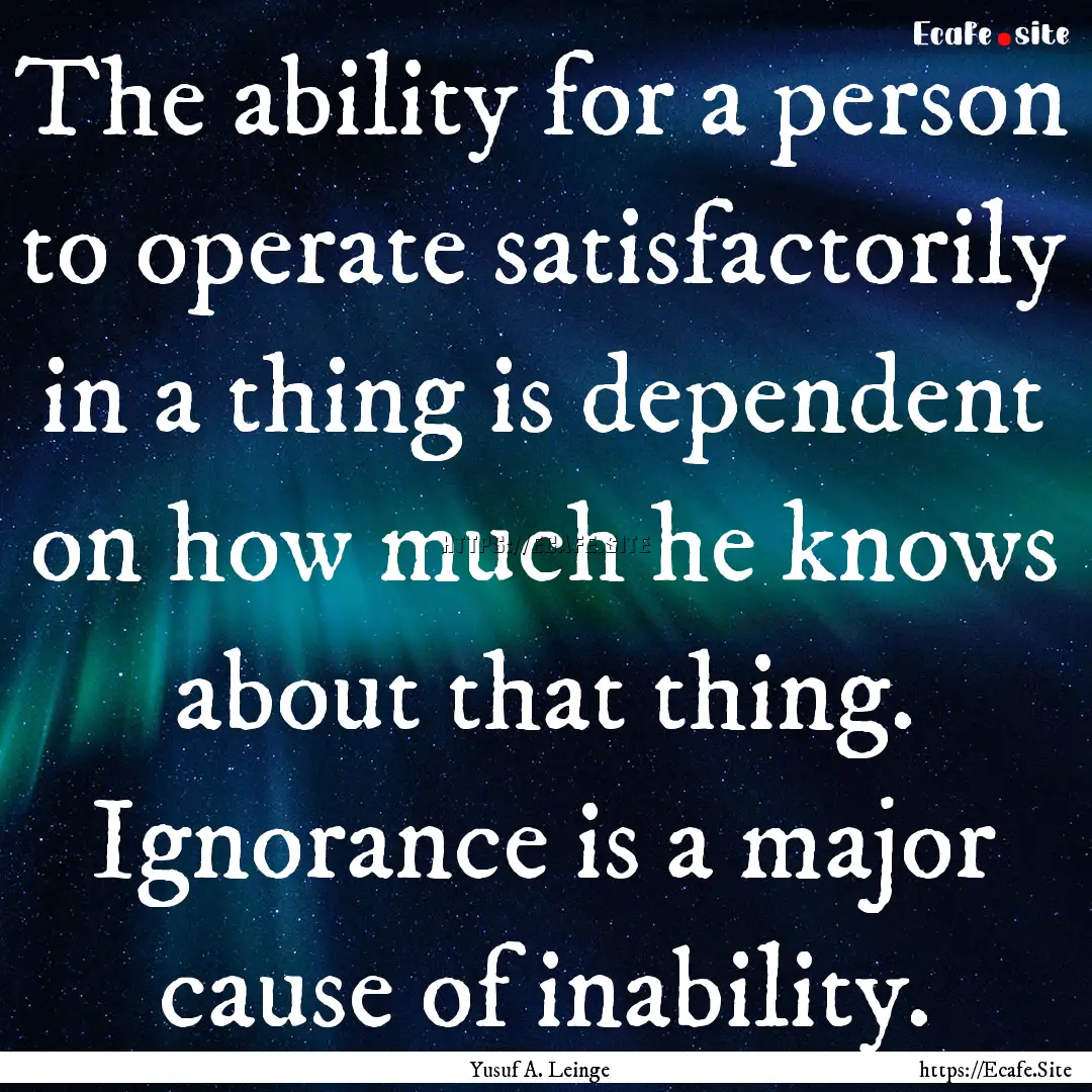 The ability for a person to operate satisfactorily.... : Quote by Yusuf A. Leinge