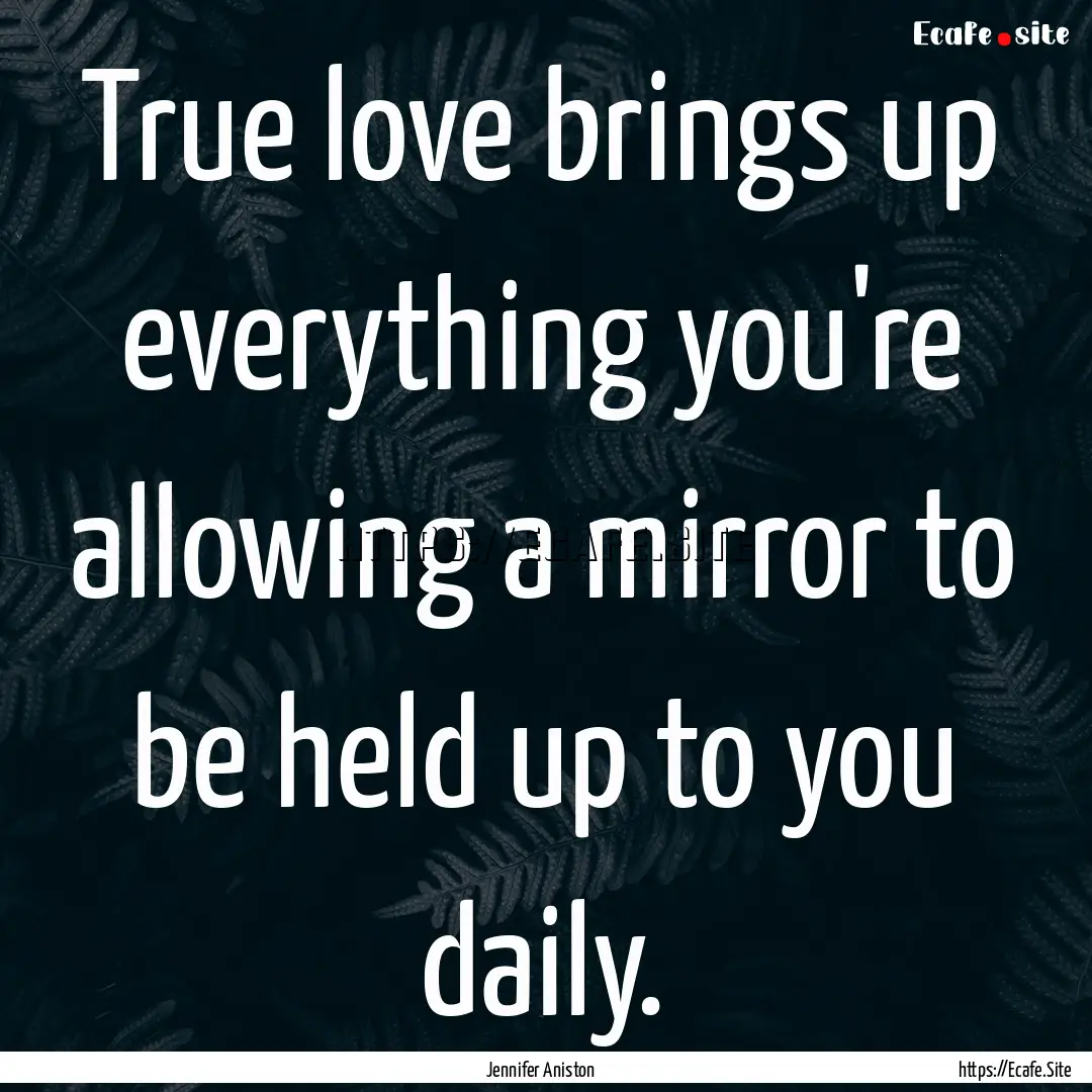 True love brings up everything you're allowing.... : Quote by Jennifer Aniston