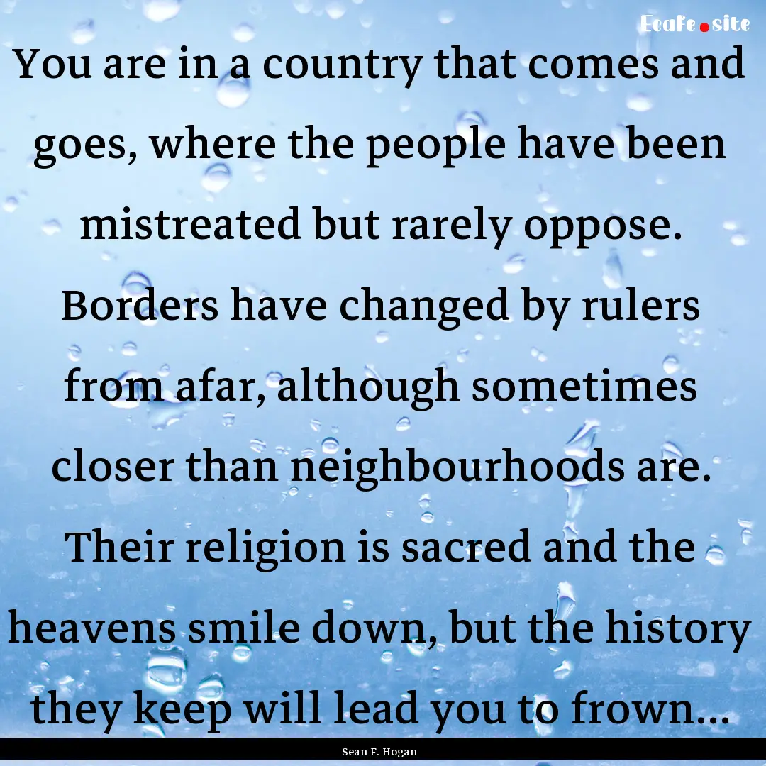 You are in a country that comes and goes,.... : Quote by Sean F. Hogan