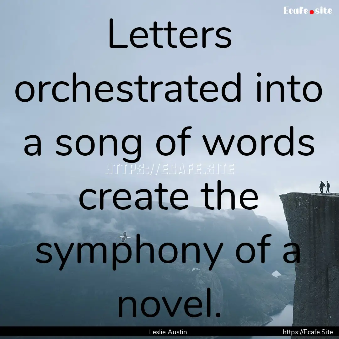 Letters orchestrated into a song of words.... : Quote by Leslie Austin