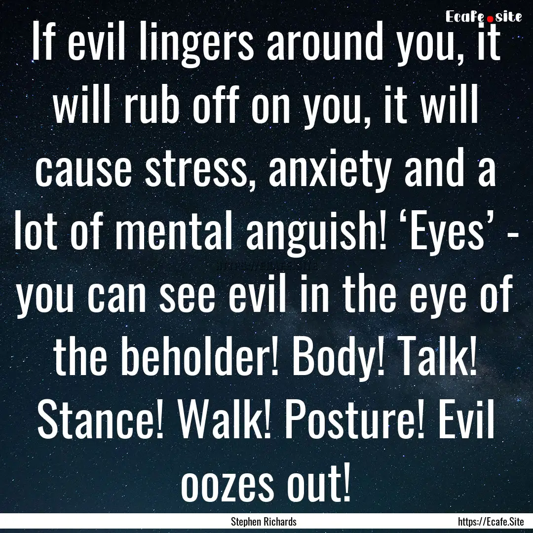 If evil lingers around you, it will rub off.... : Quote by Stephen Richards