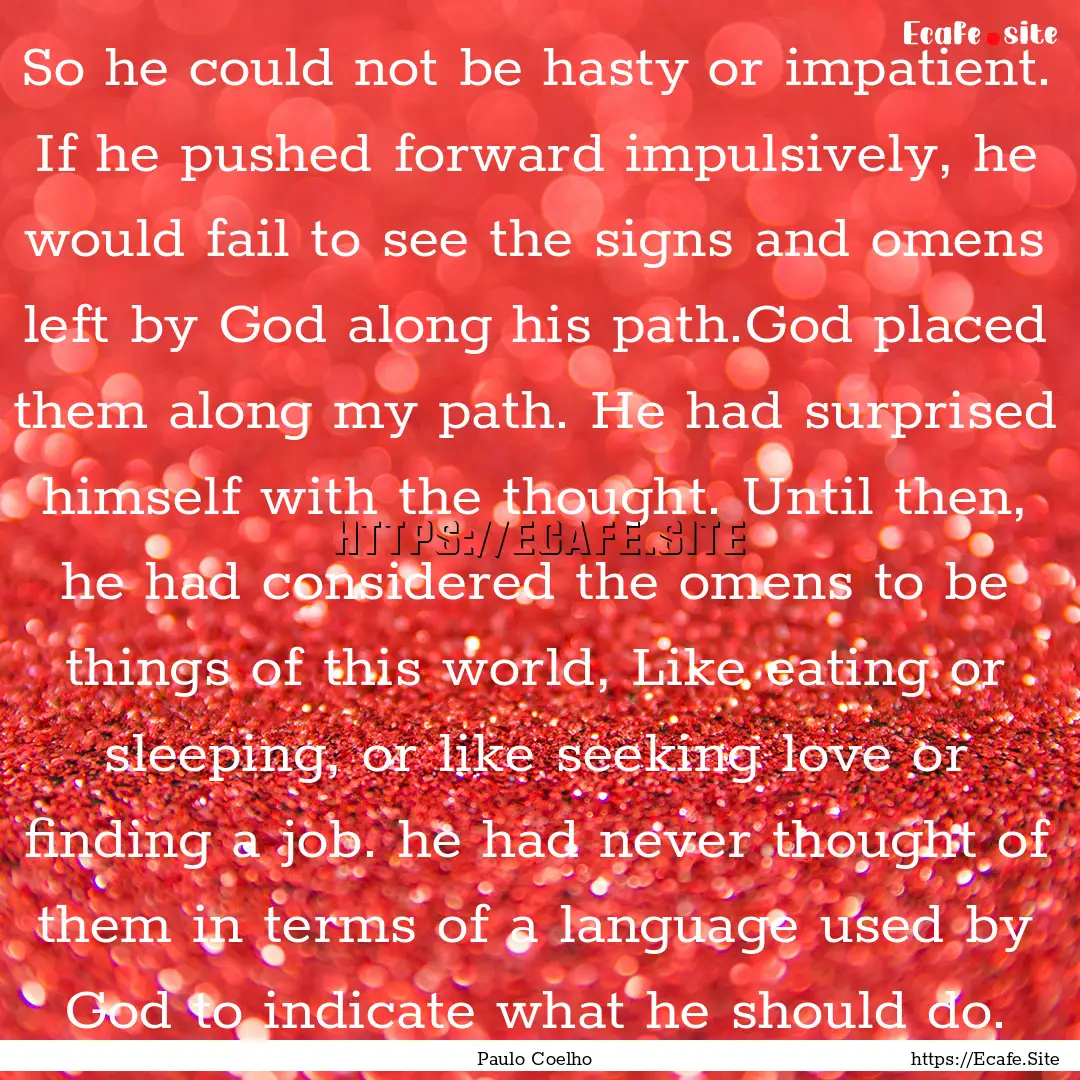 So he could not be hasty or impatient. If.... : Quote by Paulo Coelho