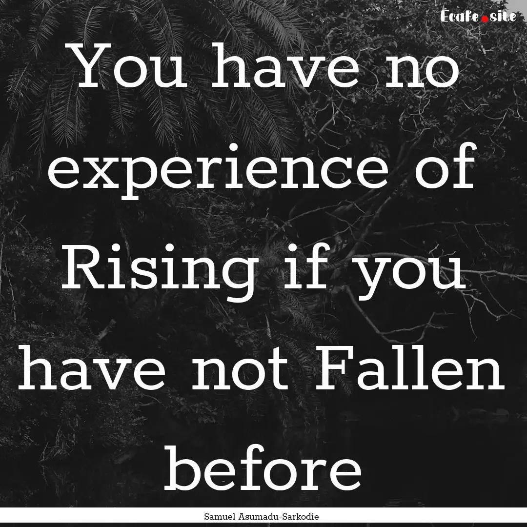 You have no experience of Rising if you have.... : Quote by Samuel Asumadu-Sarkodie