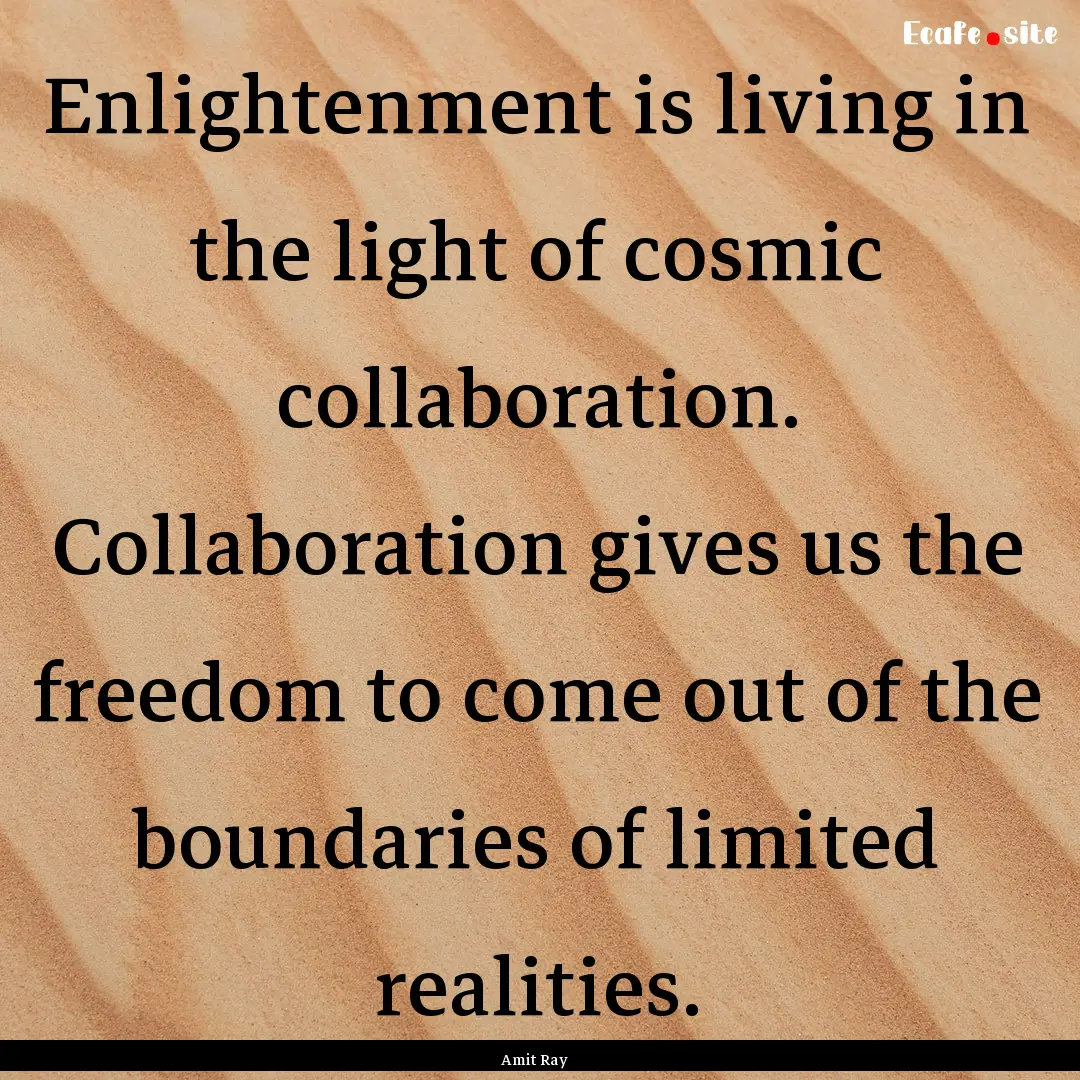 Enlightenment is living in the light of cosmic.... : Quote by Amit Ray