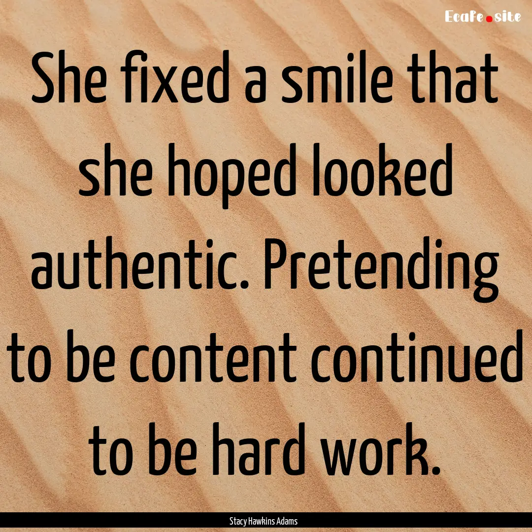 She fixed a smile that she hoped looked authentic..... : Quote by Stacy Hawkins Adams