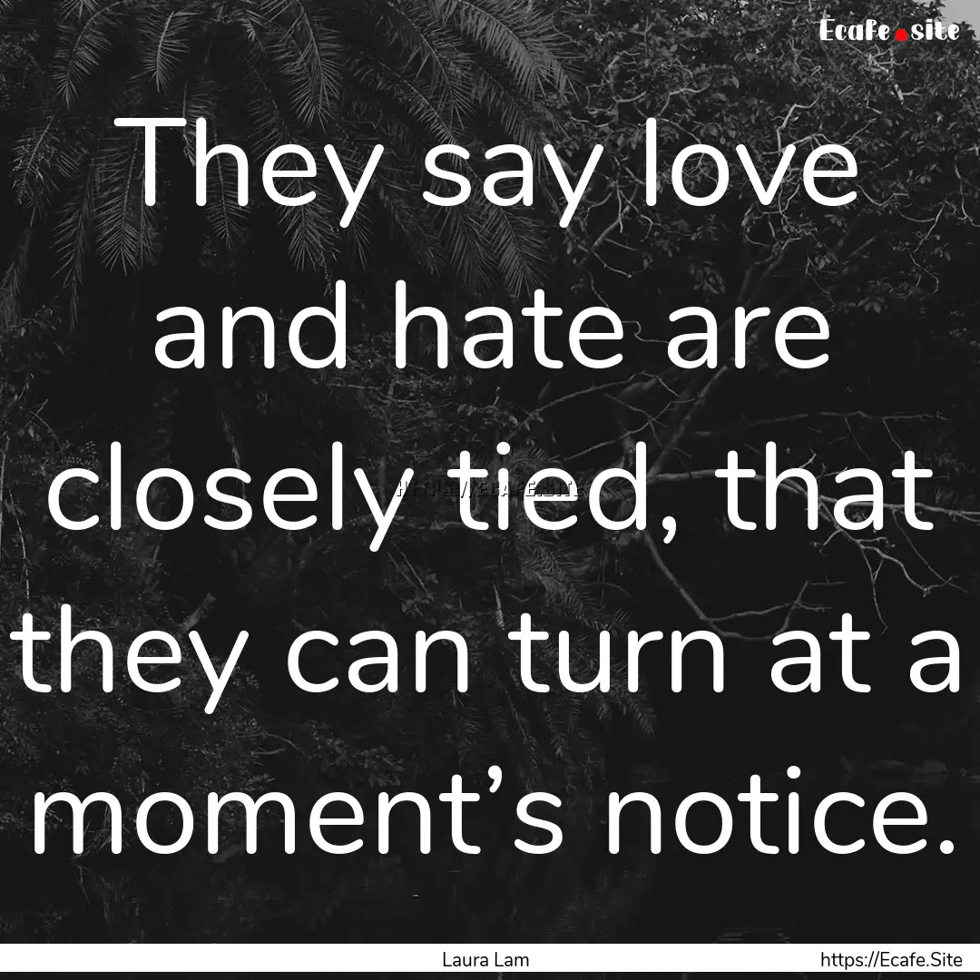 They say love and hate are closely tied,.... : Quote by Laura Lam