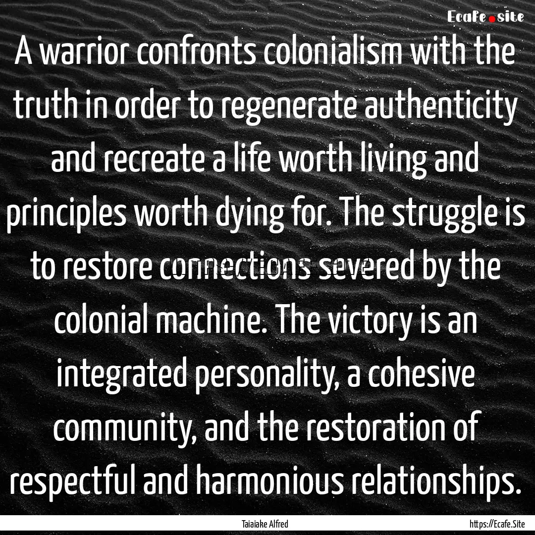 A warrior confronts colonialism with the.... : Quote by Taiaiake Alfred