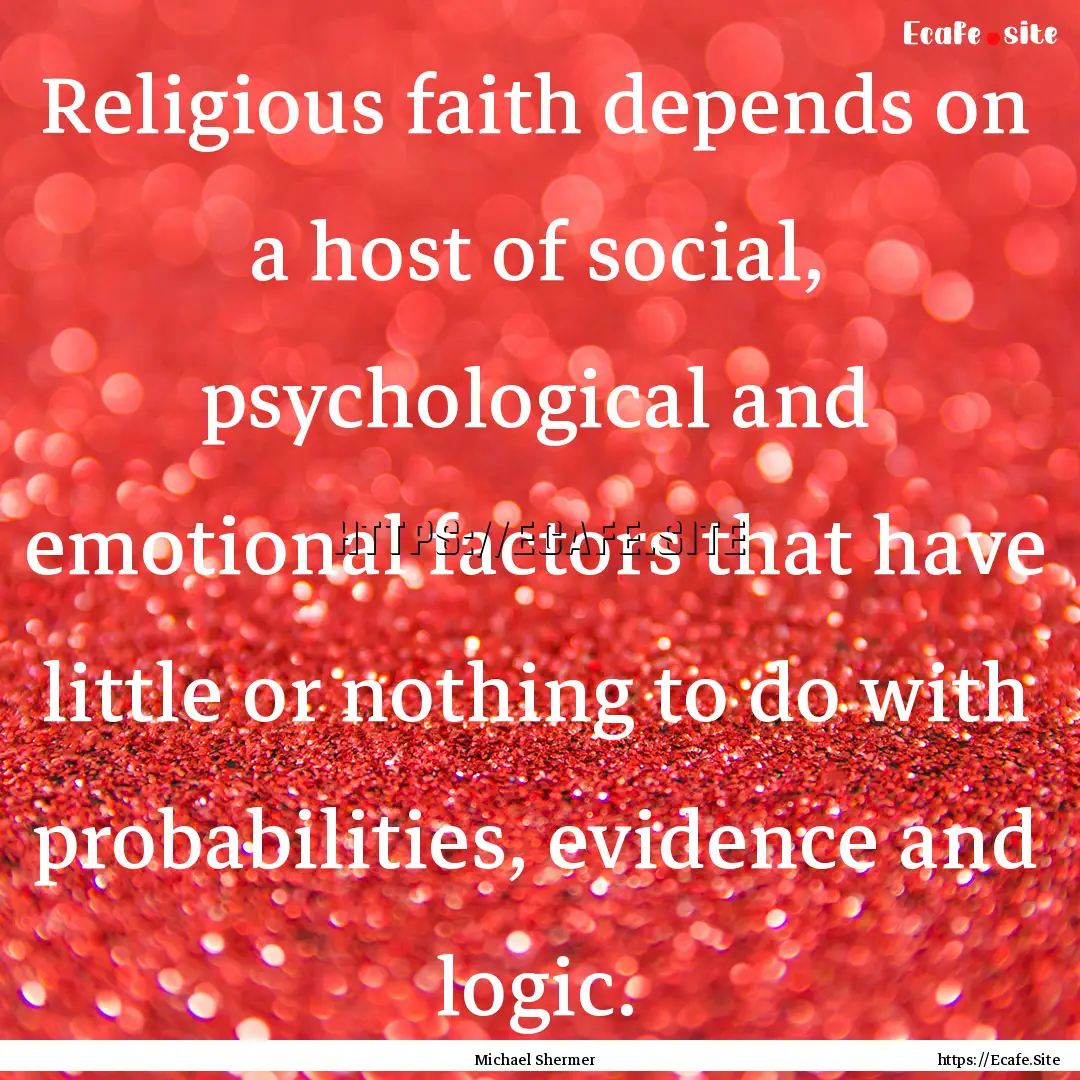 Religious faith depends on a host of social,.... : Quote by Michael Shermer