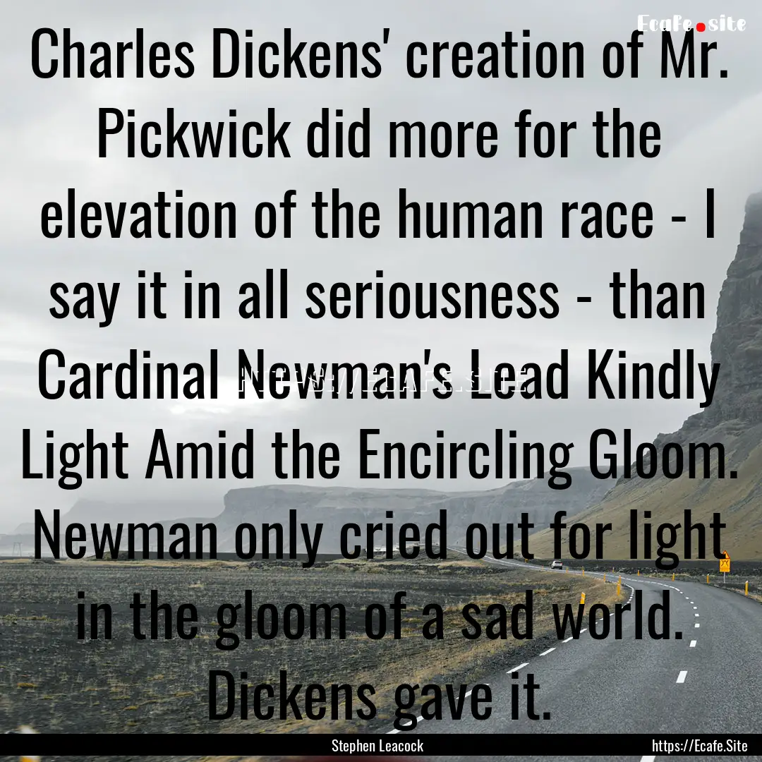 Charles Dickens' creation of Mr. Pickwick.... : Quote by Stephen Leacock