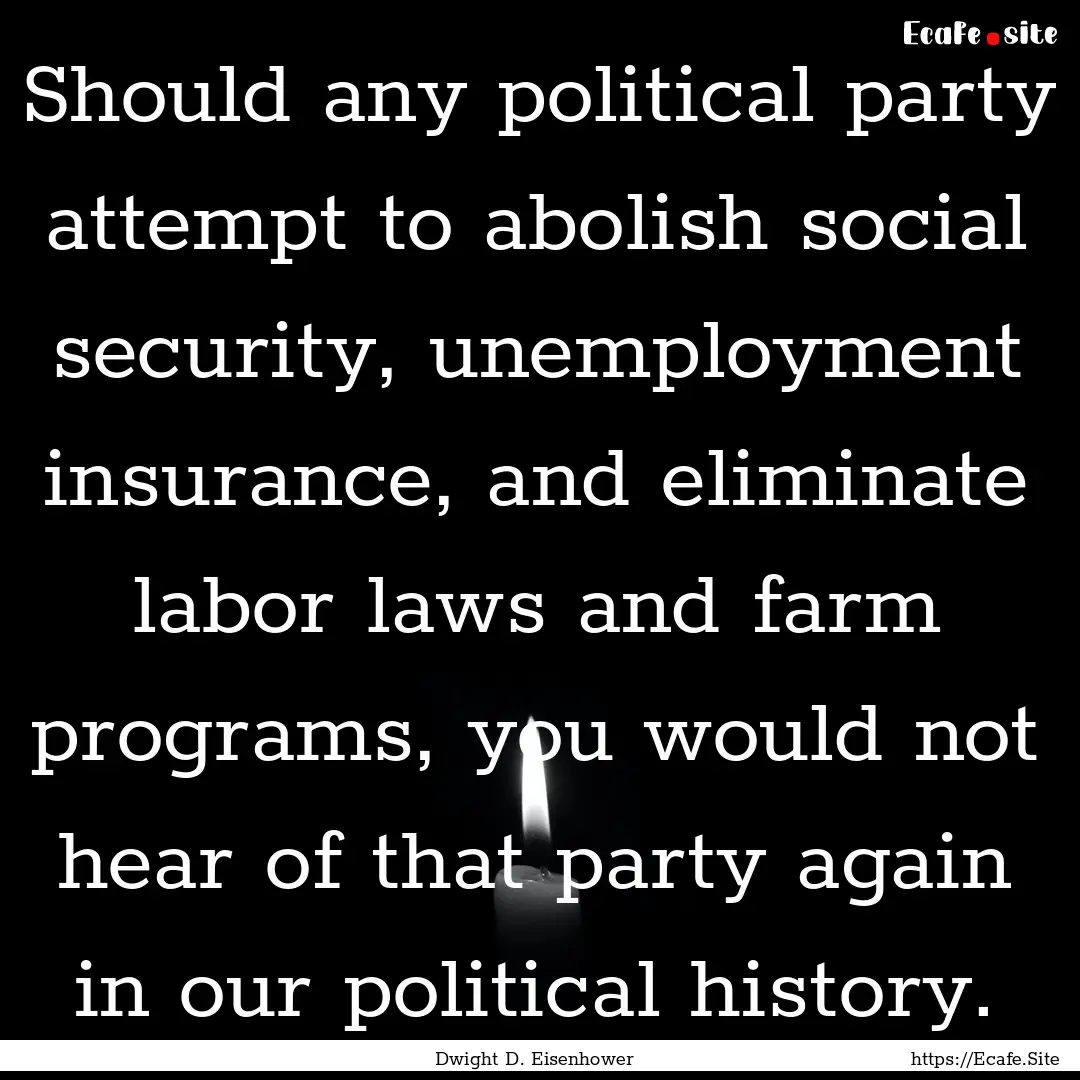 Should any political party attempt to abolish.... : Quote by Dwight D. Eisenhower