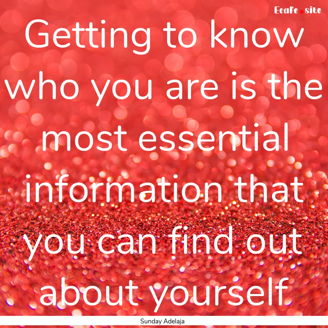 Getting to know who you are is the most essential.... : Quote by Sunday Adelaja