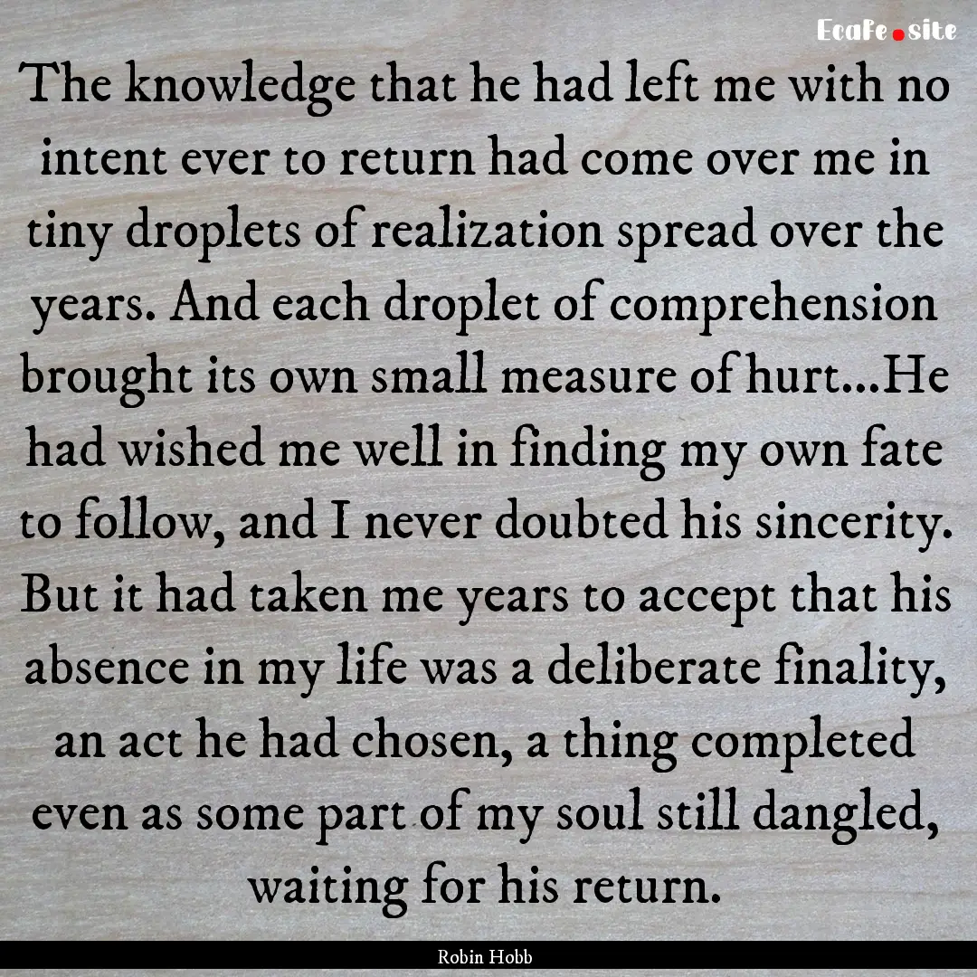 The knowledge that he had left me with no.... : Quote by Robin Hobb