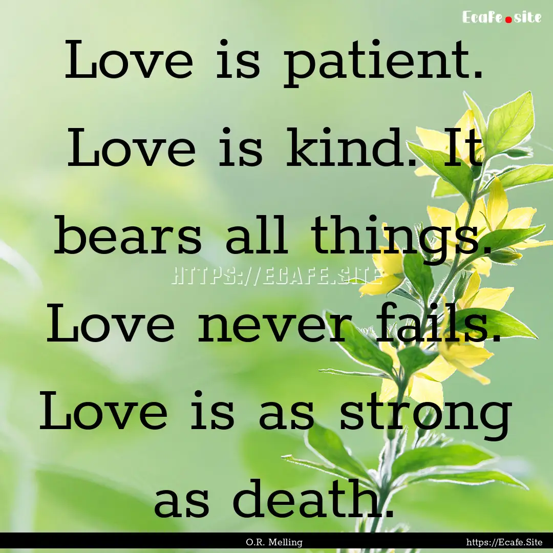 Love is patient. Love is kind. It bears all.... : Quote by O.R. Melling