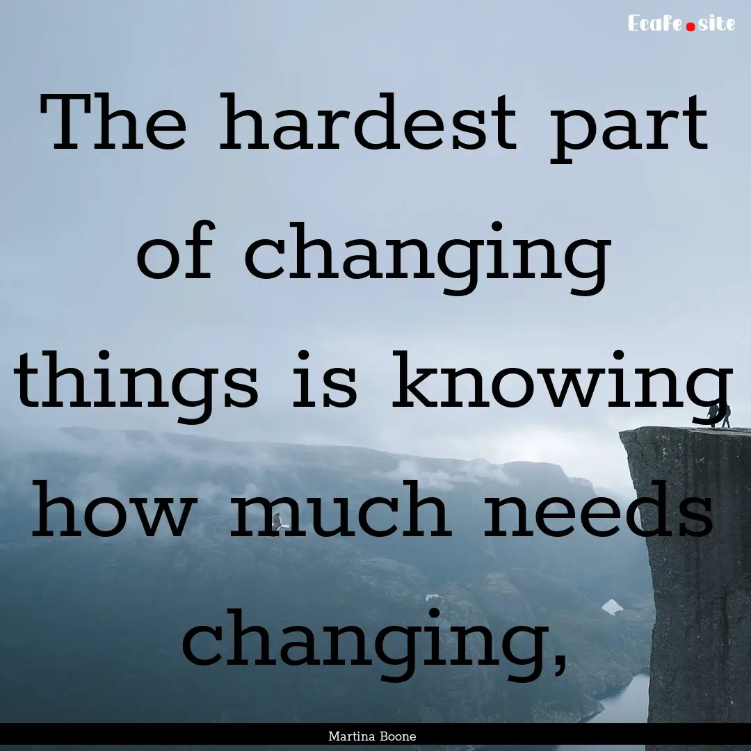 The hardest part of changing things is knowing.... : Quote by Martina Boone