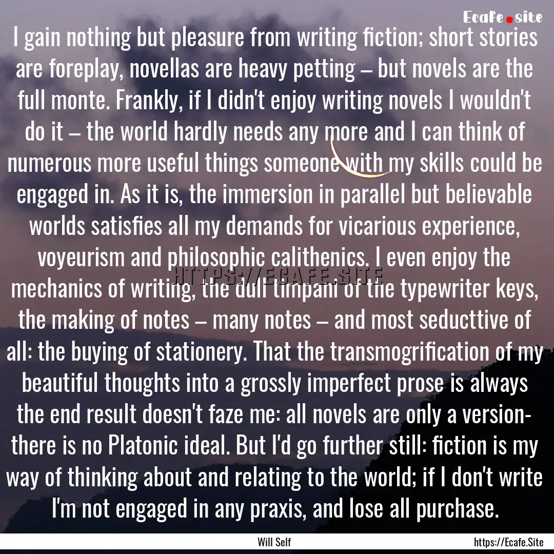 I gain nothing but pleasure from writing.... : Quote by Will Self