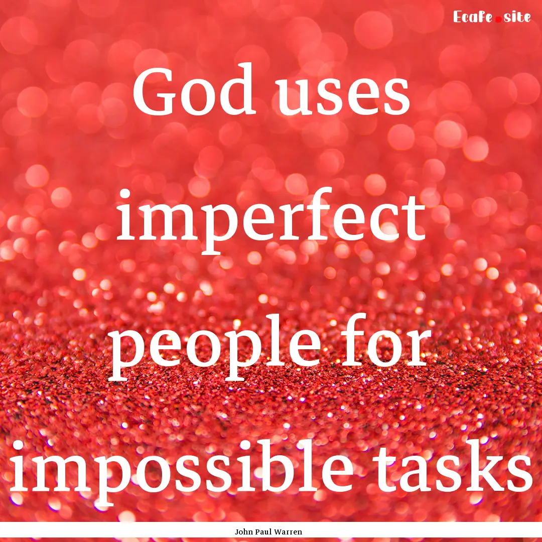 God uses imperfect people for impossible.... : Quote by John Paul Warren