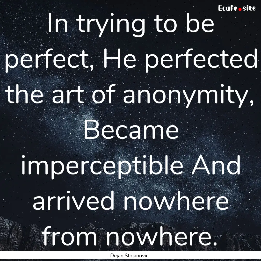 In trying to be perfect, He perfected the.... : Quote by Dejan Stojanovic