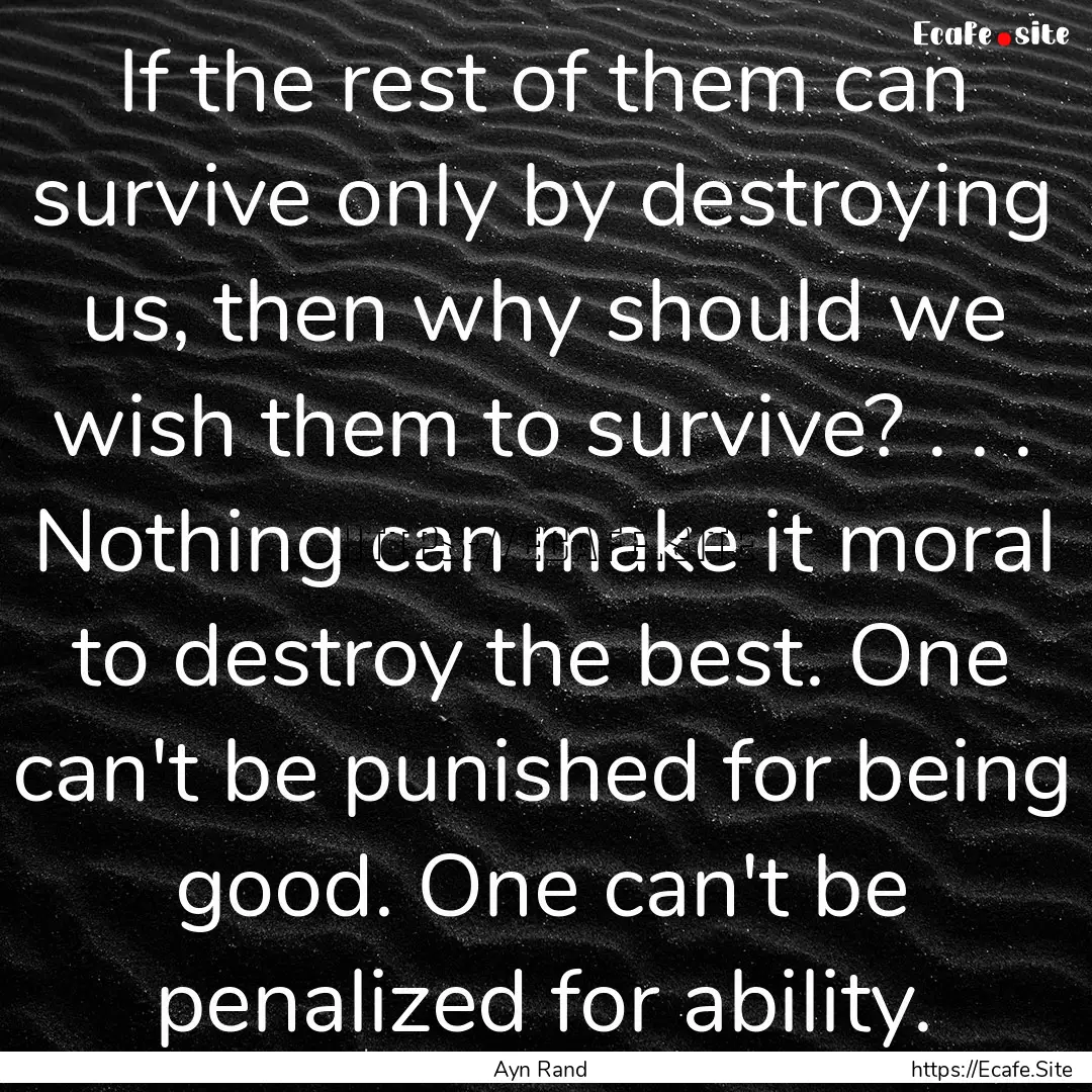 If the rest of them can survive only by destroying.... : Quote by Ayn Rand