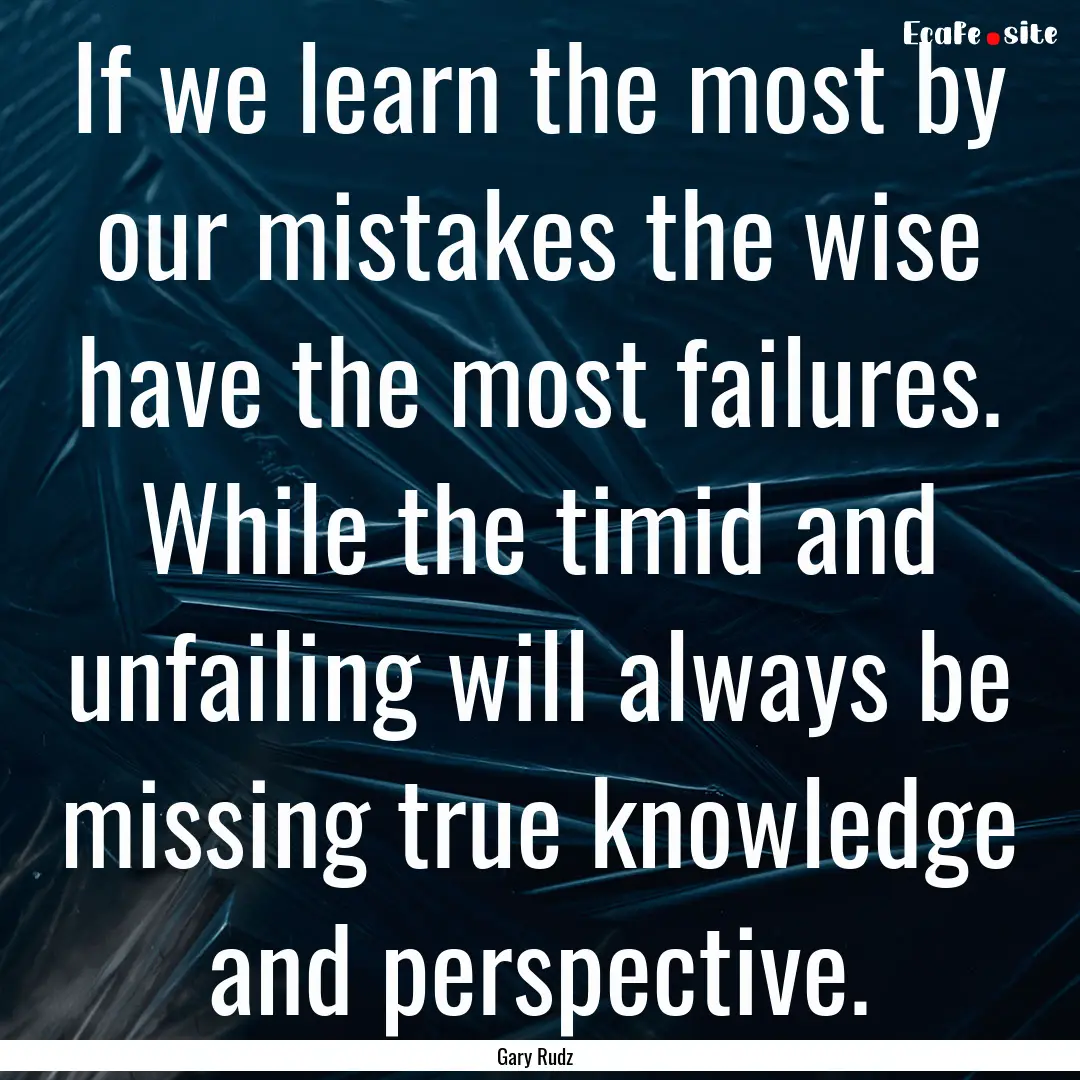 If we learn the most by our mistakes the.... : Quote by Gary Rudz