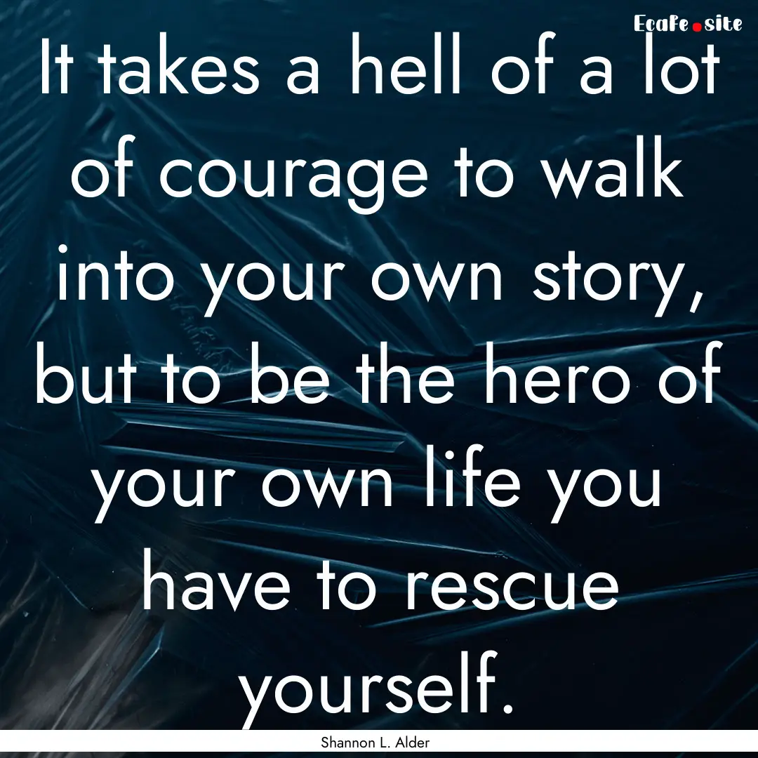 It takes a hell of a lot of courage to walk.... : Quote by Shannon L. Alder