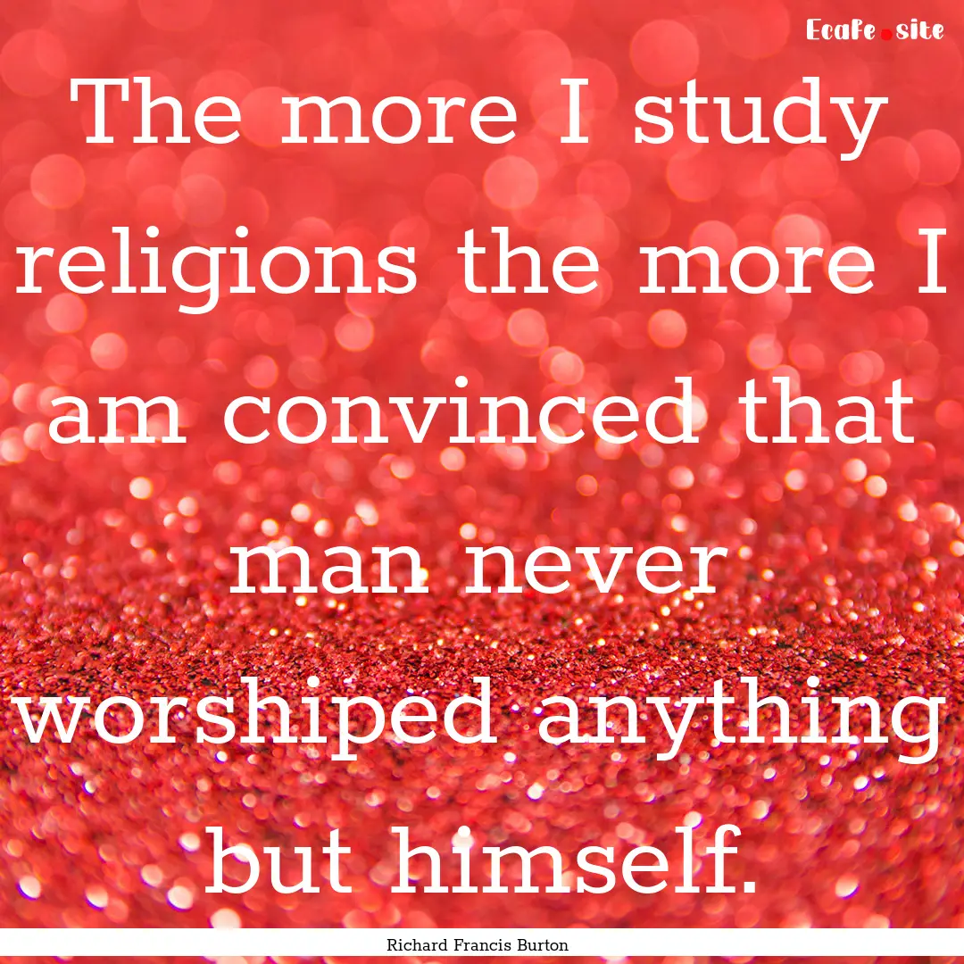 The more I study religions the more I am.... : Quote by Richard Francis Burton