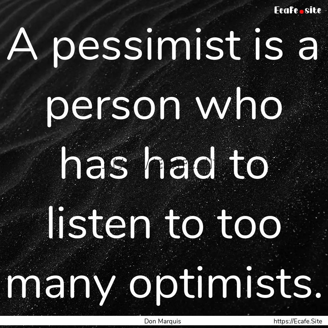 A pessimist is a person who has had to listen.... : Quote by Don Marquis