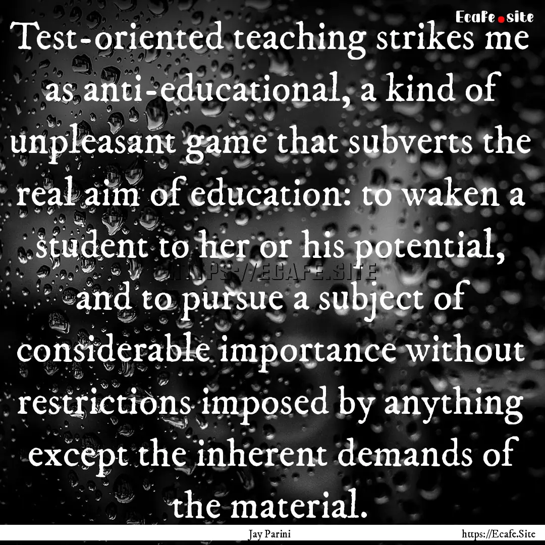 Test-oriented teaching strikes me as anti-educational,.... : Quote by Jay Parini