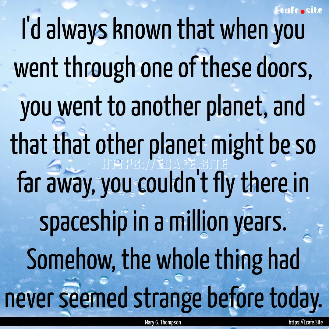 I'd always known that when you went through.... : Quote by Mary G. Thompson