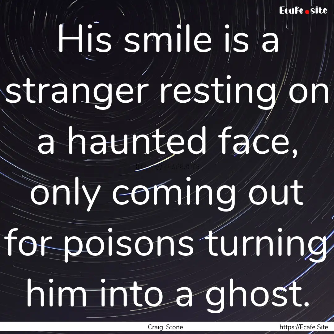 His smile is a stranger resting on a haunted.... : Quote by Craig Stone