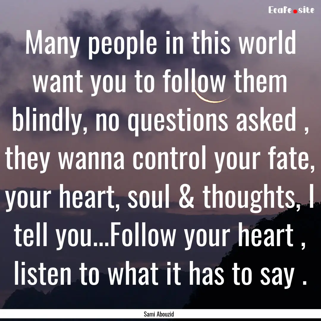 Many people in this world want you to follow.... : Quote by Sami Abouzid