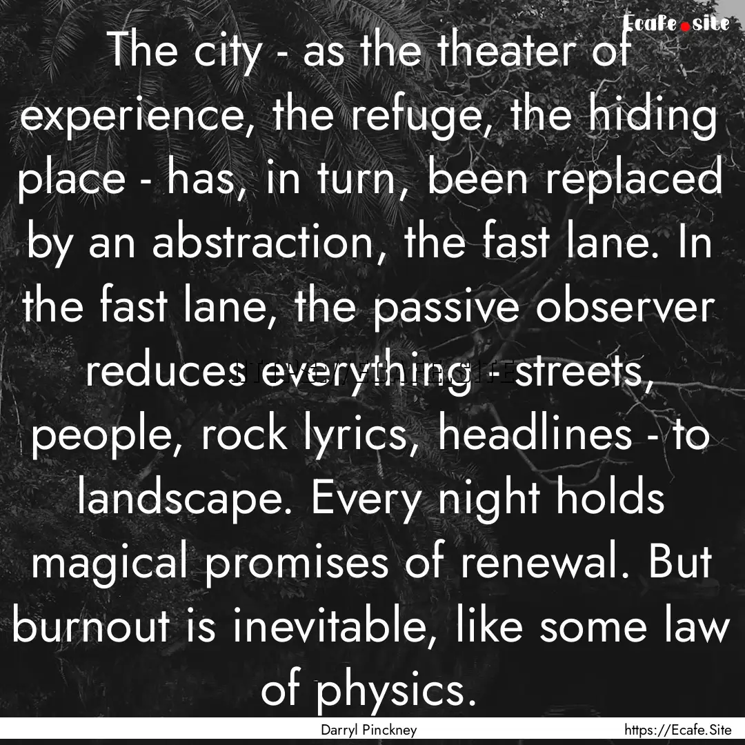 The city - as the theater of experience,.... : Quote by Darryl Pinckney