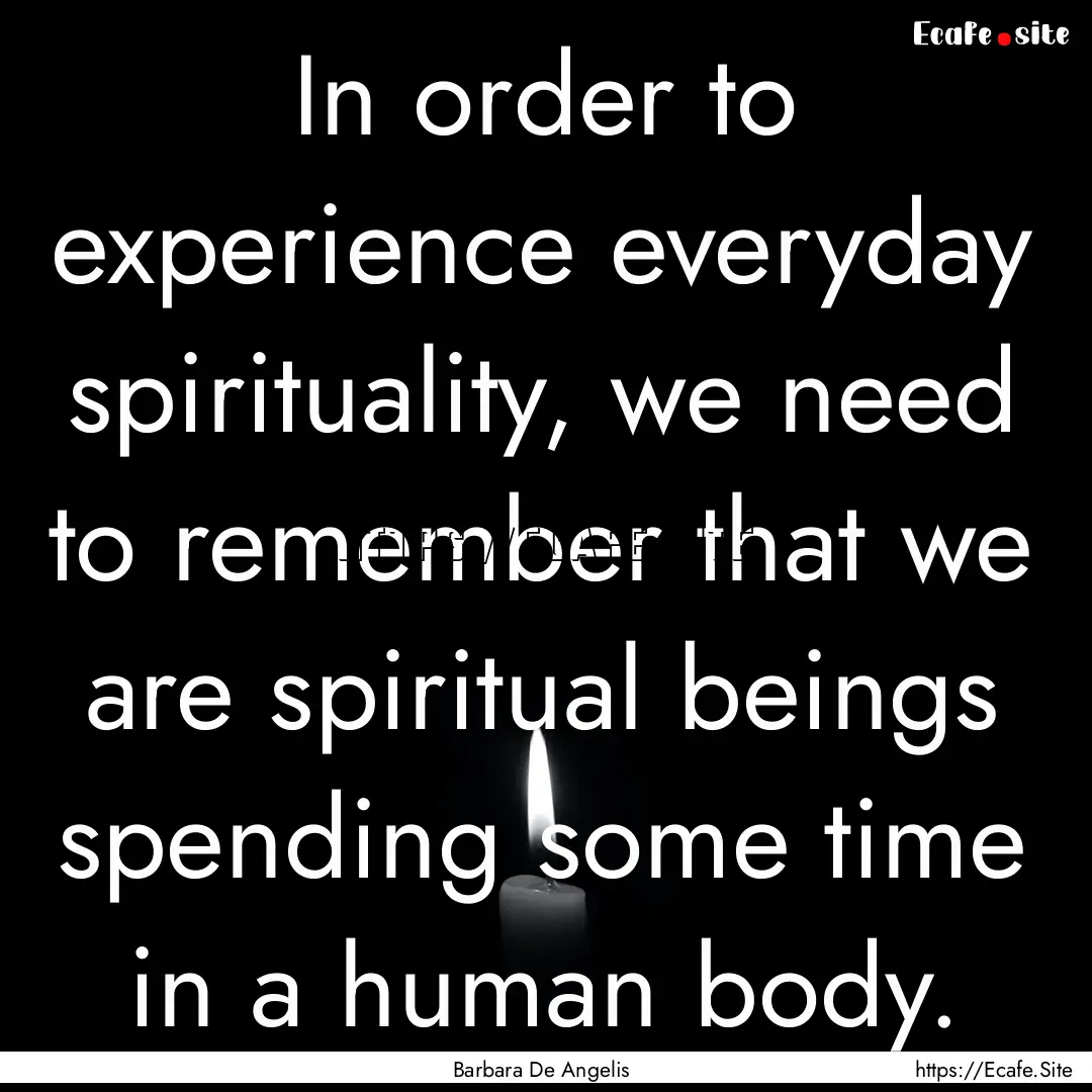 In order to experience everyday spirituality,.... : Quote by Barbara De Angelis