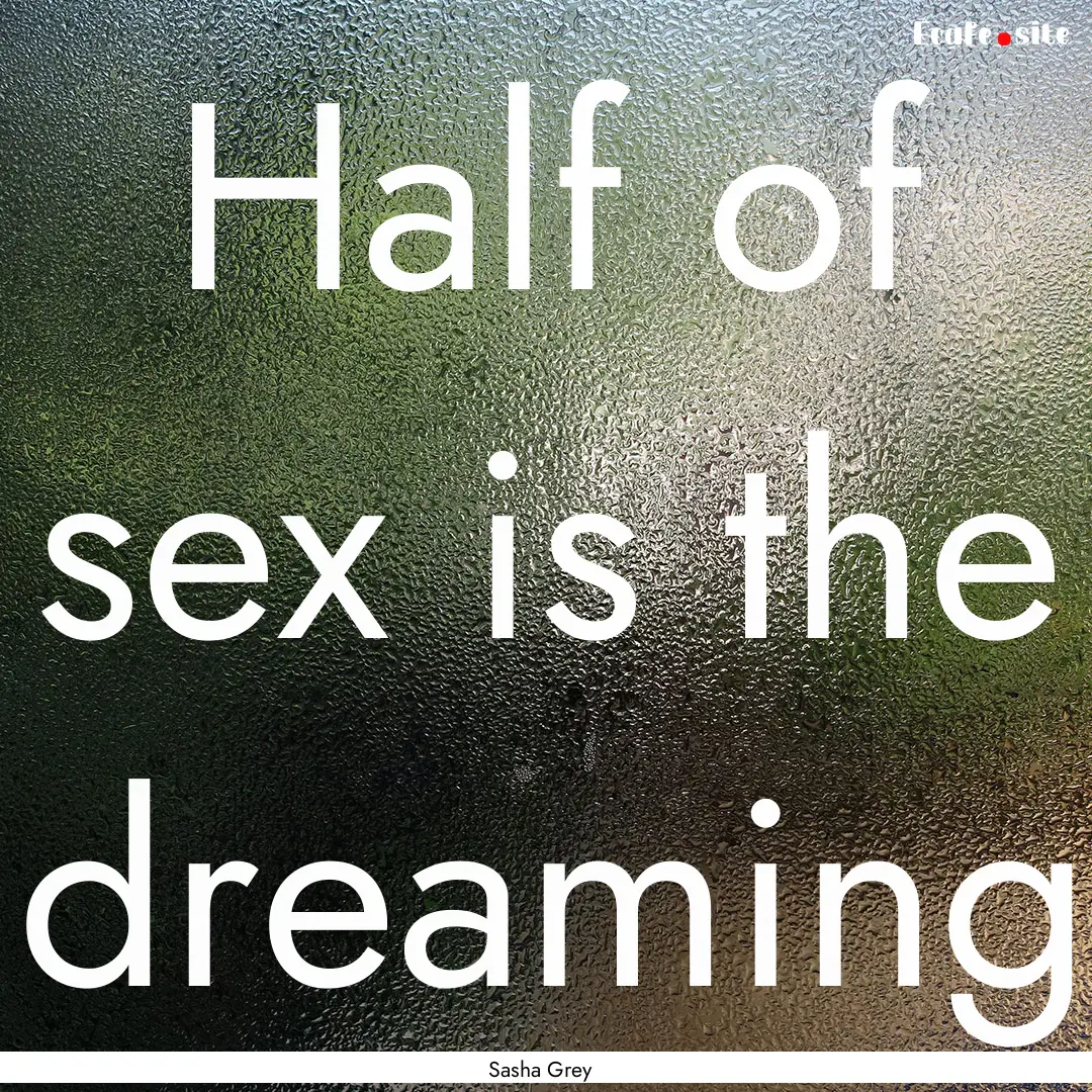 Half of sex is the dreaming : Quote by Sasha Grey