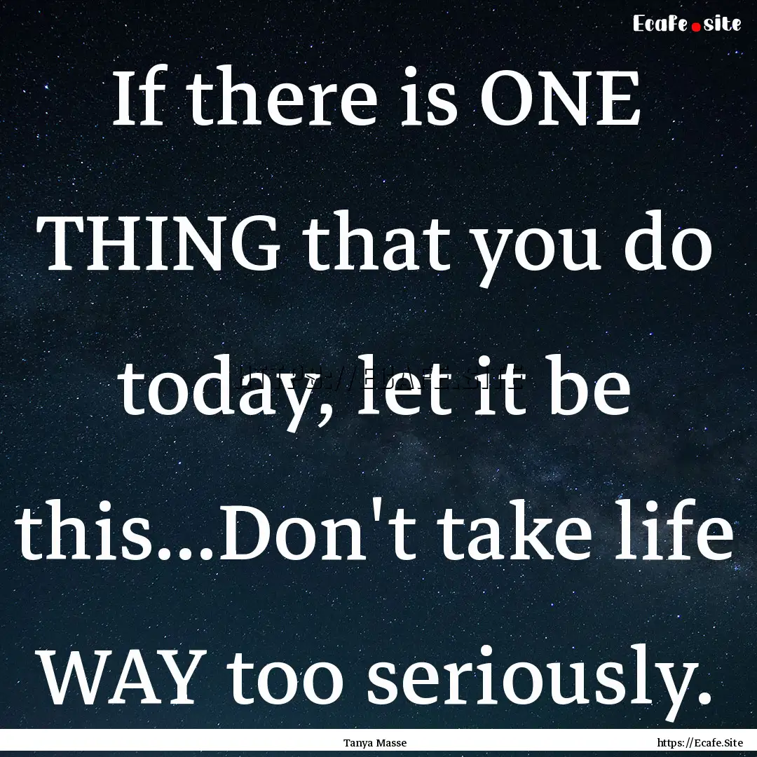 If there is ONE THING that you do today,.... : Quote by Tanya Masse