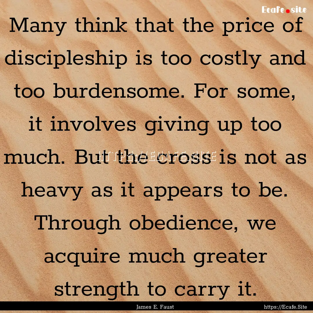 Many think that the price of discipleship.... : Quote by James E. Faust