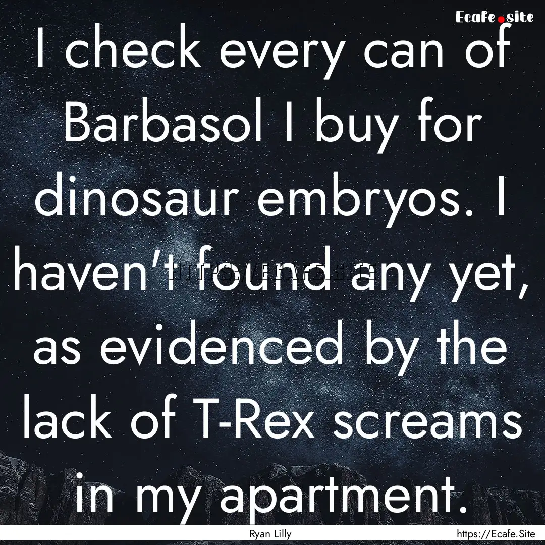 I check every can of Barbasol I buy for dinosaur.... : Quote by Ryan Lilly