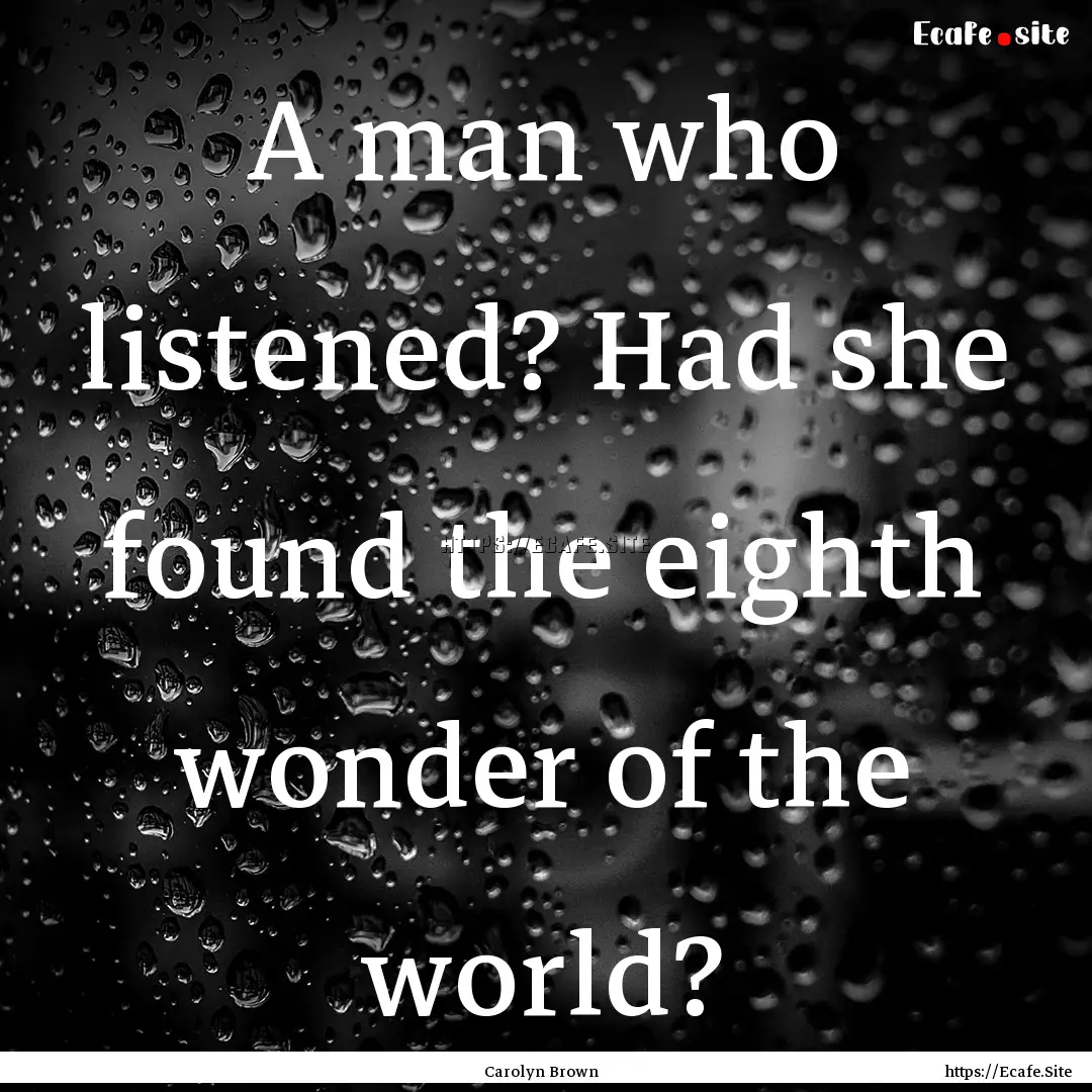 A man who listened? Had she found the eighth.... : Quote by Carolyn Brown